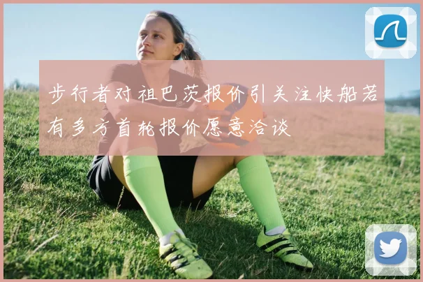 步行者对祖巴茨报价引关注快船若有多方首轮报价愿意洽谈