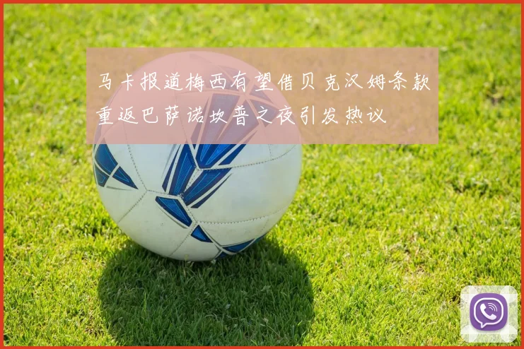 马卡报道梅西有望借贝克汉姆条款重返巴萨诺坎普之夜引发热议