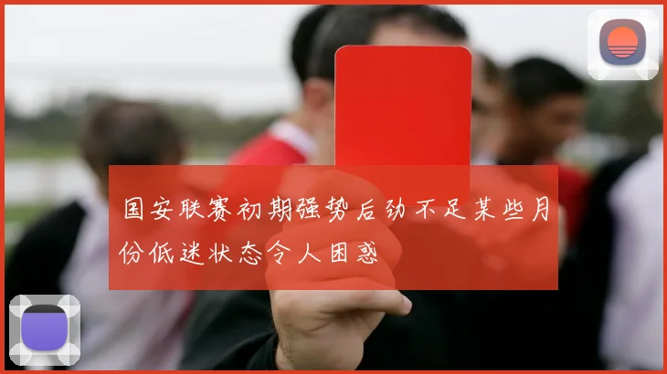 国安联赛初期强势后劲不足某些月份低迷状态令人困惑